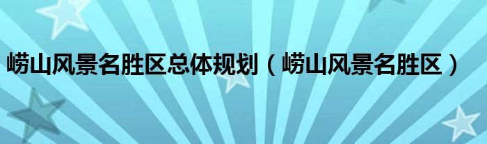 崂山风景名胜区总体规划(崂山风景名胜区)