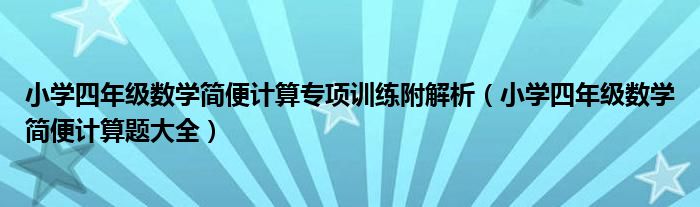 小学四年级数学简便计算专项训练附解析(小学四年级数学简便计算题大全)