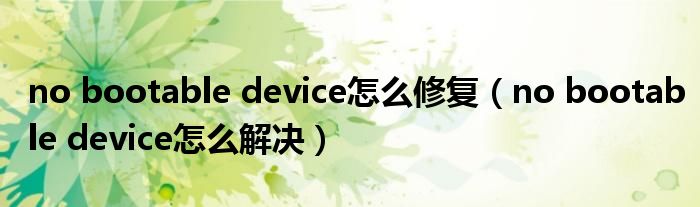 no bootable device怎么修复(no bootable device怎么解决)