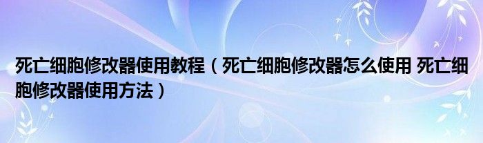 死亡细胞修改器使用教程(死亡细胞修改器怎么使用 死亡细胞修改器使用方法)