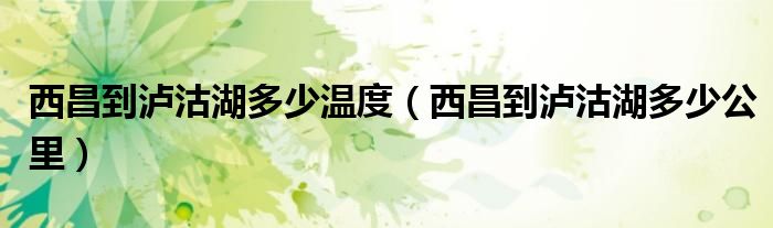 西昌到泸沽湖多少温度(西昌到泸沽湖多少公里)