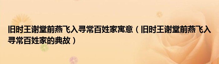 旧时王谢堂前燕飞入寻常百姓家寓意(旧时王谢堂前燕飞入寻常百姓家的典故)