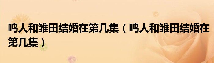 鸣人和雏田结婚在第几集(鸣人和雏田结婚在第几集)