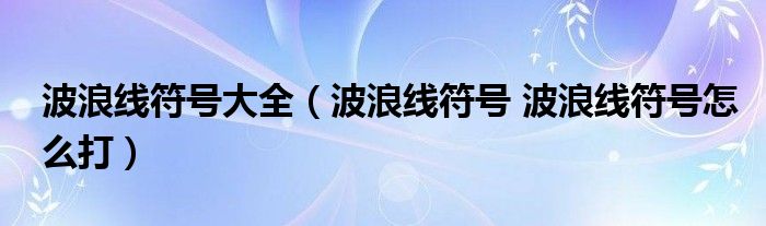 波浪线符号大全(波浪线符号 波浪线符号怎么打)