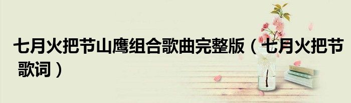 七月火把节山鹰组合歌曲完整版(七月火把节 歌词)