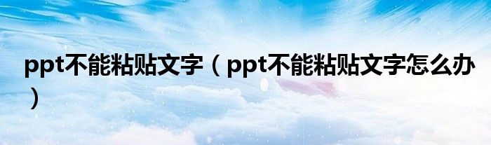 ppt不能粘贴文字(ppt不能粘贴文字怎么办)