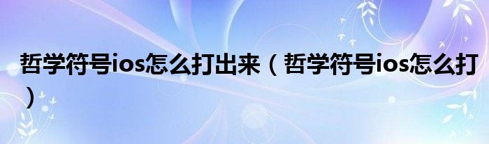 哲学符号ios怎么打出来(哲学符号ios怎么打)