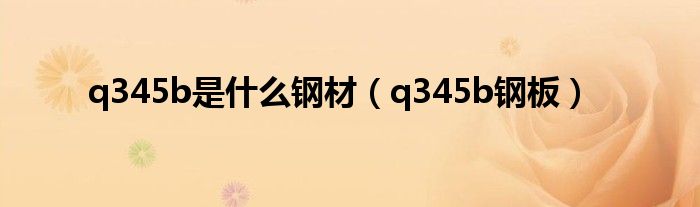q345b是什么钢材(q345b钢板)