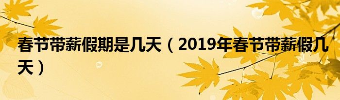 春节带薪假期是几天(2019年春节带薪假几天)