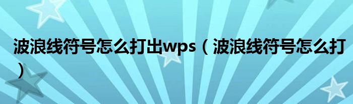 波浪线符号怎么打出wps(波浪线符号怎么打)