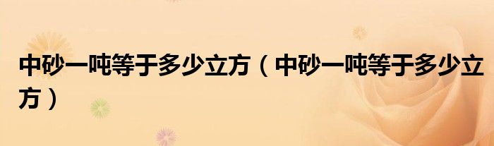 中砂一吨等于多少立方(中砂一吨等于多少立方)