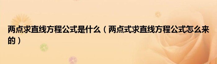 两点求直线方程公式是什么(两点式求直线方程公式怎么来的)