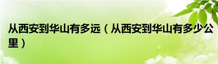 从西安到华山有多远(从西安到华山有多少公里)