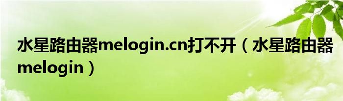 水星路由器melogin.cn打不开(水星路由器melogin)