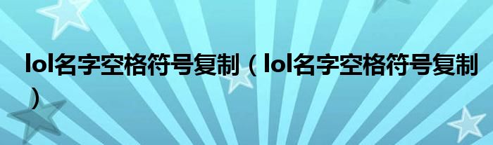 lol名字空格符号复制(lol名字空格符号复制)