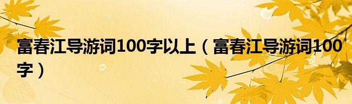 富春江导游词100字以上(富春江导游词100字)