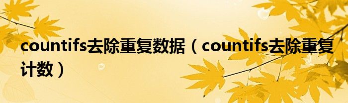 countifs去除重复数据(countifs去除重复计数)