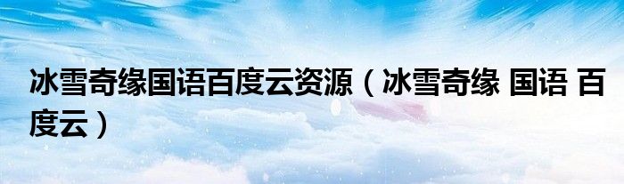 冰雪奇缘国语百度云资源(冰雪奇缘 国语 百度云)