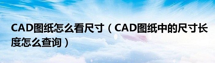 CAD图纸怎么看尺寸(CAD图纸中的尺寸长度怎么查询)