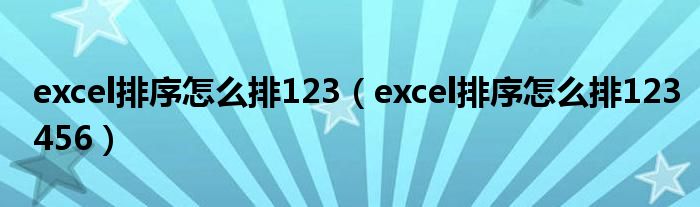 excel排序怎么排123(excel排序怎么排123456)