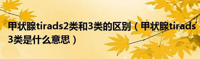 甲状腺tirads2类和3类的区别(甲状腺tirads3类是什么意思)