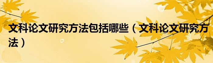 文科论文研究方法包括哪些(文科论文研究方法)