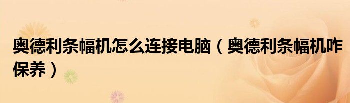 奥德利条幅机怎么连接电脑(奥德利条幅机咋保养)
