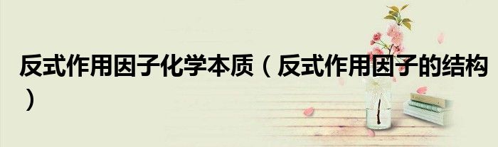 反式作用因子化学本质(反式作用因子的结构)