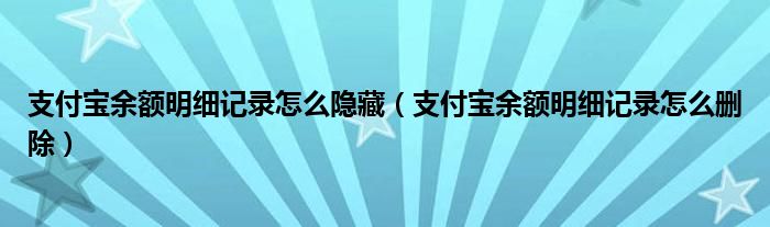 支付宝余额明细记录怎么隐藏(支付宝余额明细记录怎么删除)