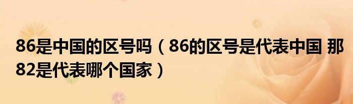 86是中国的区号吗(86的区号是代表中国 那82是代表哪个国家)