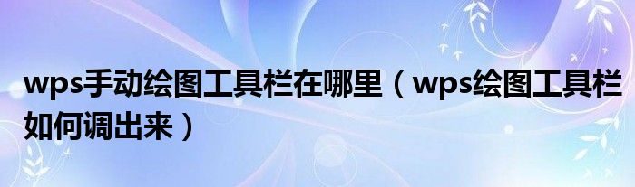 wps手动绘图工具栏在哪里(wps绘图工具栏如何调出来)