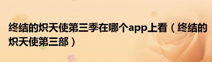 终结的炽天使第三季在哪个app上看(终结的炽天使第三部)