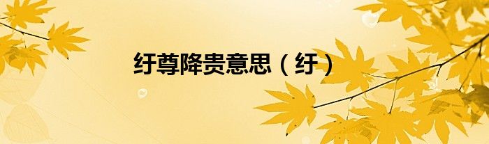 纡尊降贵意思（纡）