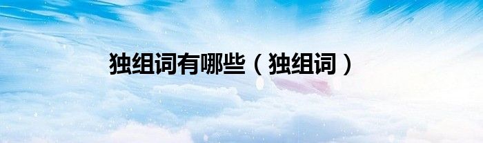 独组词有哪些（独组词）