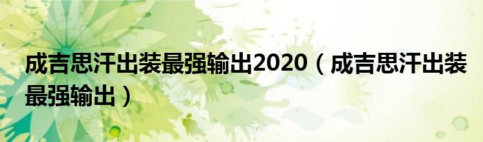 成吉思汗出装最强输出2020(成吉思汗出装最强输出)