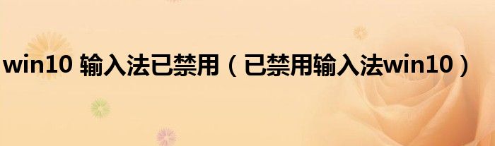 win10 输入法已禁用(已禁用输入法win10)