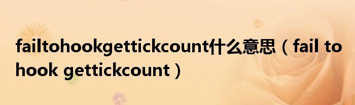 failtohookgettickcount什么意思(fail to hook gettickcount)