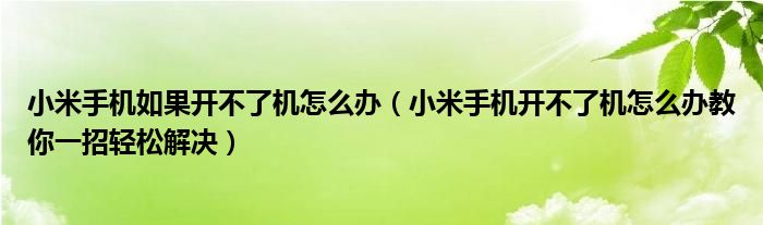 小米手机如果开不了机怎么办(小米手机开不了机怎么办教你一招轻松解决)