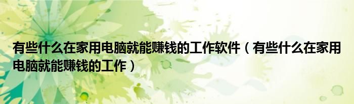有些什么在家用电脑就能赚钱的工作软件(有些什么在家用电脑就能赚钱的工作)