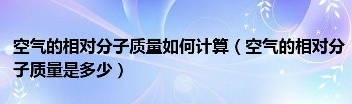 空气的相对分子质量如何计算(空气的相对分子质量是多少)