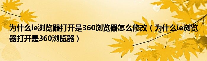 为什么ie浏览器打开是360浏览器怎么修改(为什么ie浏览器打开是360浏览器)