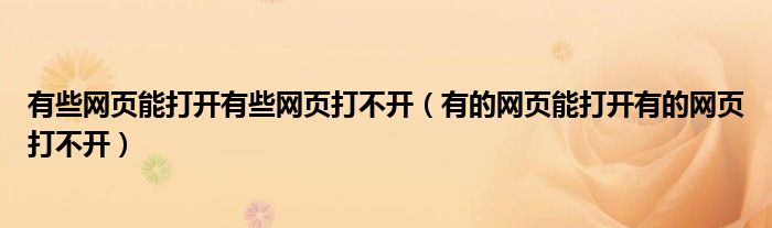 有些网页能打开有些网页打不开(有的网页能打开有的网页打不开)