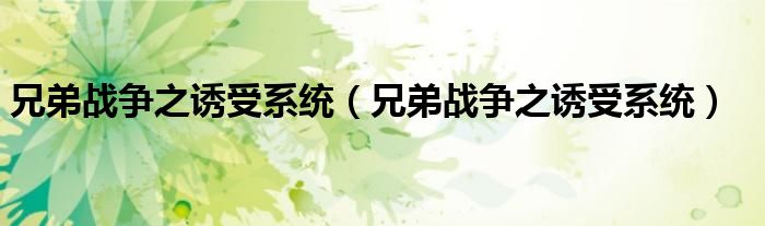 兄弟战争之诱受系统(兄弟战争之诱受系统)
