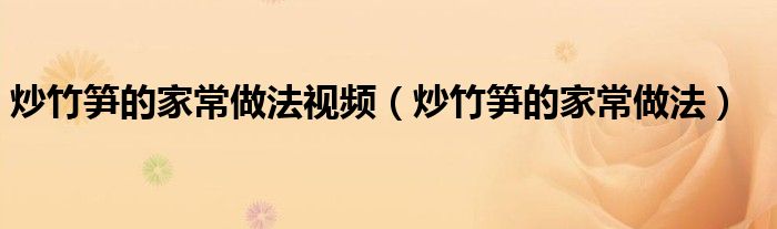 炒竹笋的家常做法视频(炒竹笋的家常做法)