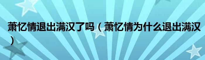 萧忆情退出满汉了吗(萧忆情为什么退出满汉)