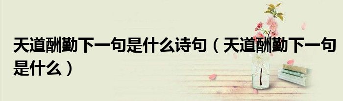 天道酬勤下一句是什么诗句(天道酬勤下一句是什么)