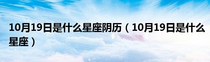 10月19日是什么星座阴历(10月19日是什么星座)