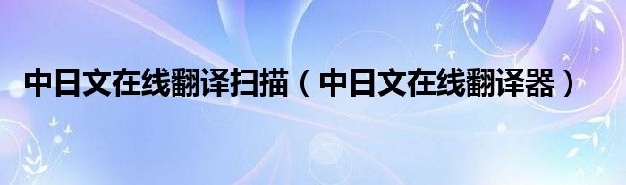 中日文在线翻译扫描(中日文在线翻译器)