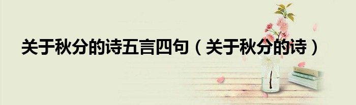 关于秋分的诗五言四句(关于秋分的诗)