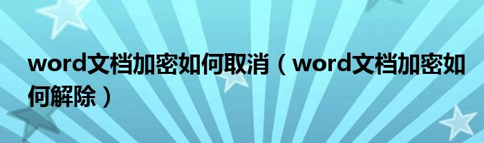 word文档加密如何取消(word文档加密如何解除)